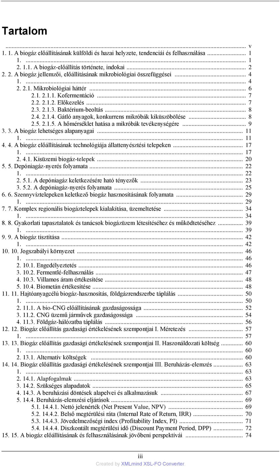 .. 8 2.5. 2.1.5. A hőmérséklet hatása a mikróbák tevékenységére... 9 3. 3. A biogáz lehetséges alapanyagai... 11 1.... 11 4. 4. A biogáz előállításának technológiája állattenyésztési telepeken... 17 1.