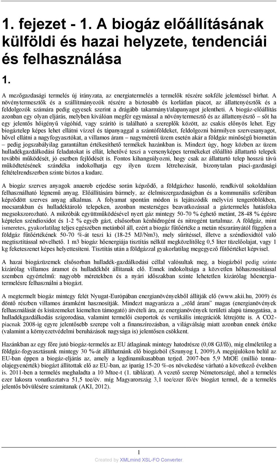 A növénytermesztők és a szállítmányozók részére a biztosabb és korlátlan piacot, az állattenyésztők és a feldolgozók számára pedig egyesek szerint a drágább takarmányt/alapanyagot jelentheti.