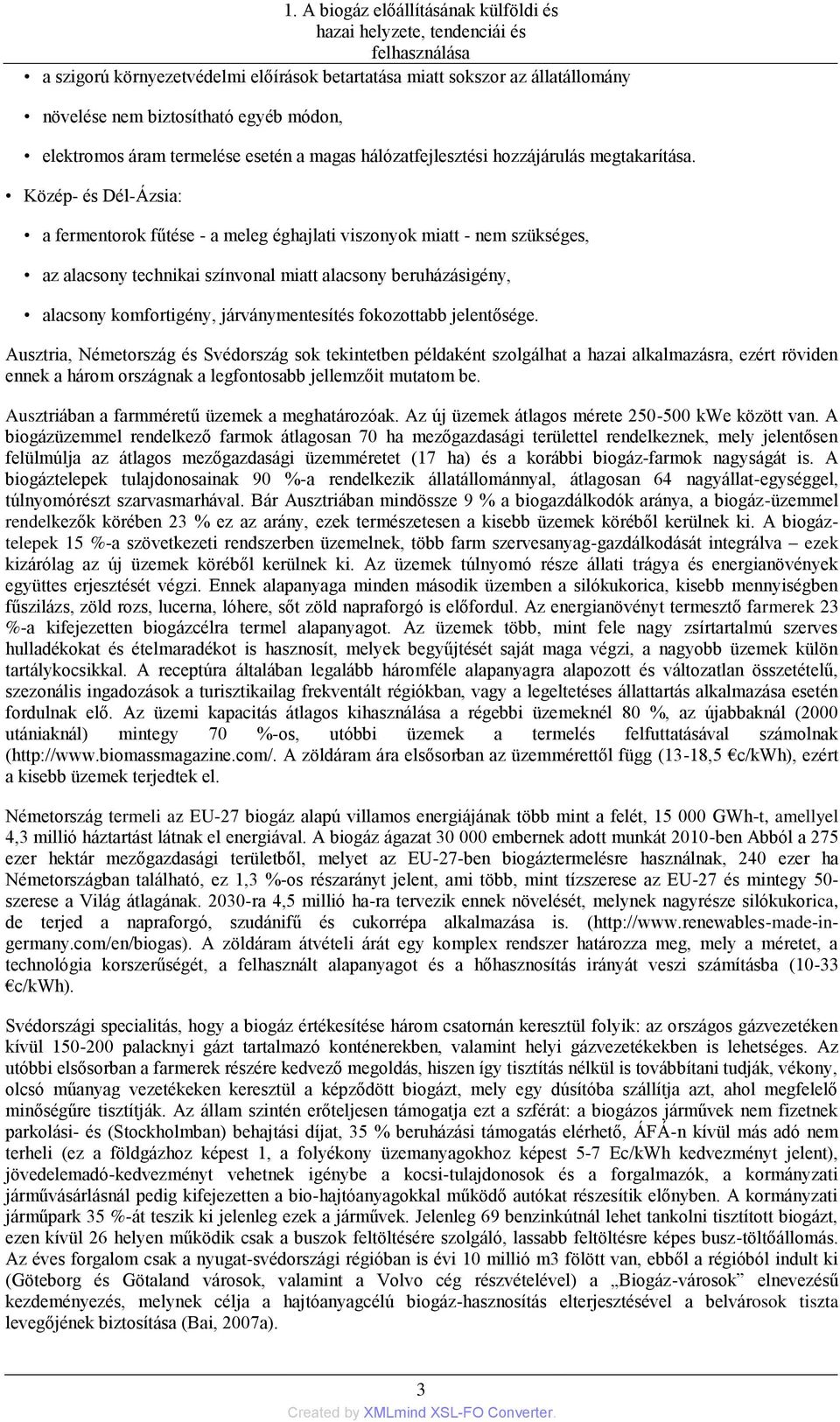 Közép- és Dél-Ázsia: a fermentorok fűtése - a meleg éghajlati viszonyok miatt - nem szükséges, az alacsony technikai színvonal miatt alacsony beruházásigény, alacsony komfortigény, járványmentesítés