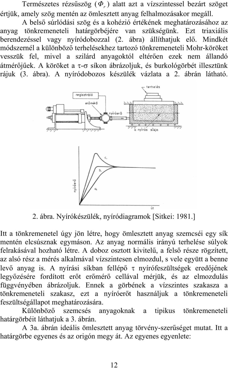 Mindkét módszernél a különböz terhelésekhez tartozó tönkremeneteli Mohr-köröket vesszük fel, mivel a szilárd anyagoktól eltéren ezek nem állandó átmérjek.