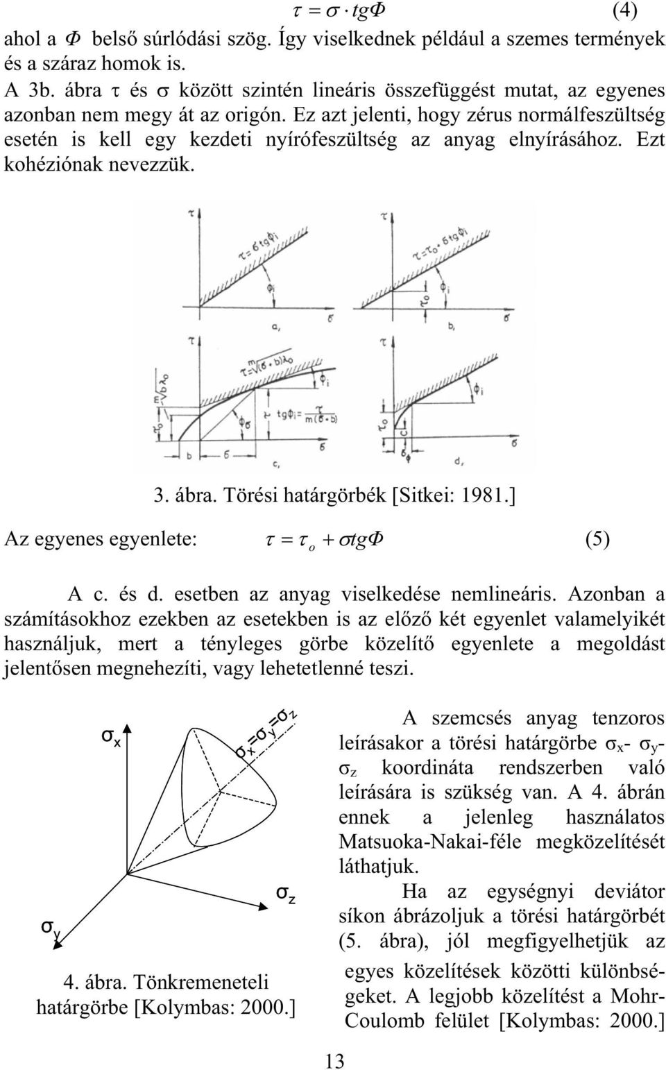 ] Az egyenes egyenlete: o tg (5) A c. és d. esetben az anyag viselkedése nemlineáris.