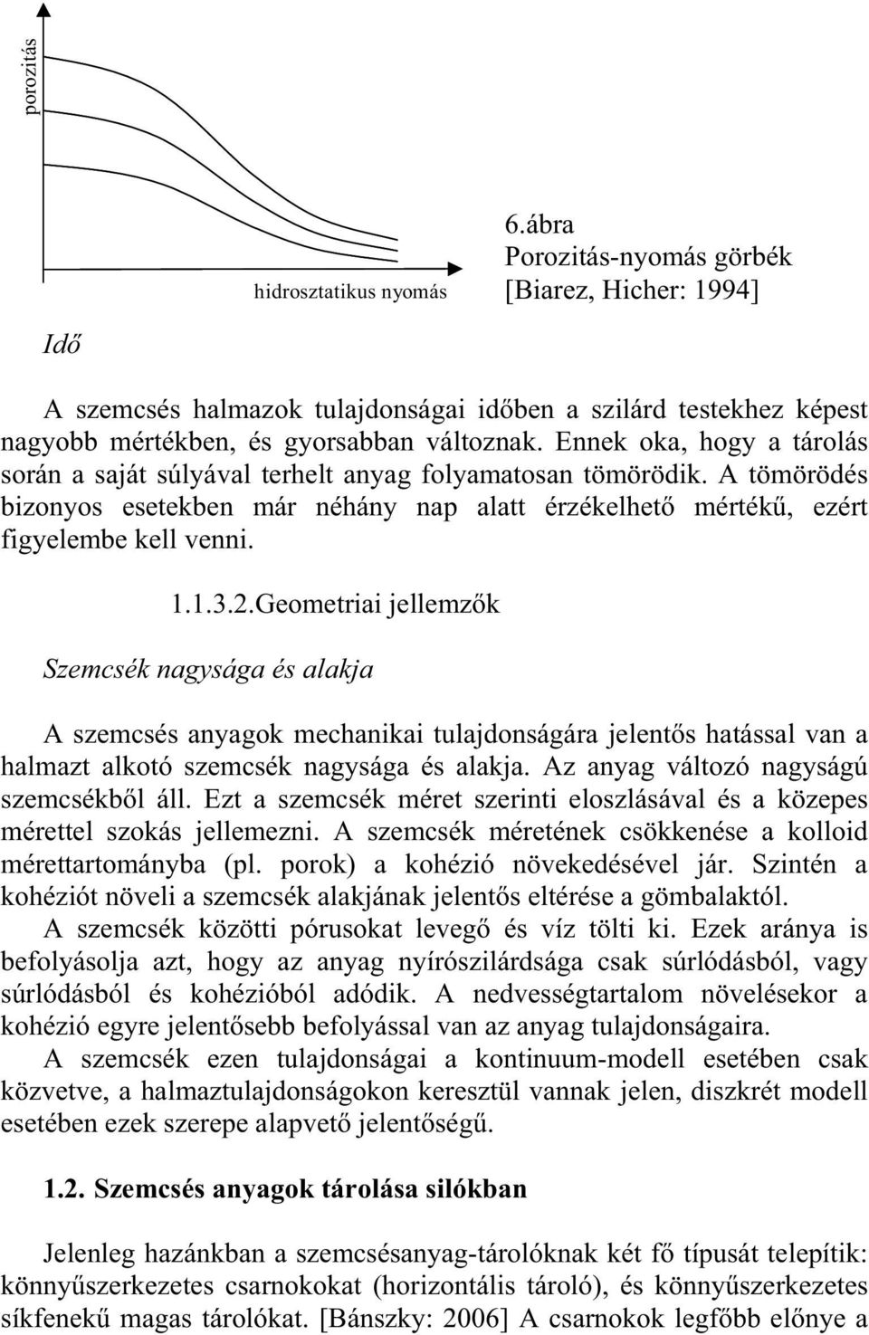 .Geometriai jellemzk Szemcsék nagysága és alakja A szemcsés anyagok mechanikai tulajdonságára jelents hatással van a halmazt alkotó szemcsék nagysága és alakja.