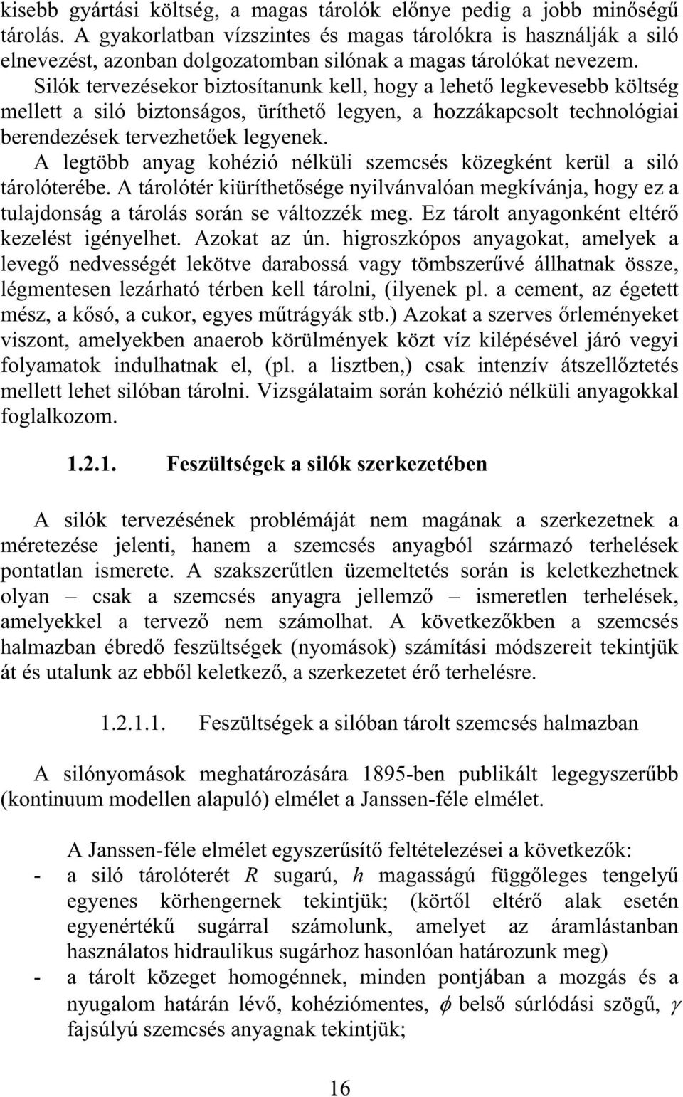 Silók tervezésekor biztosítanunk kell, hogy a lehet legkevesebb költség mellett a siló biztonságos, üríthet legyen, a hozzákapcsolt technológiai berendezések tervezhetek legyenek.