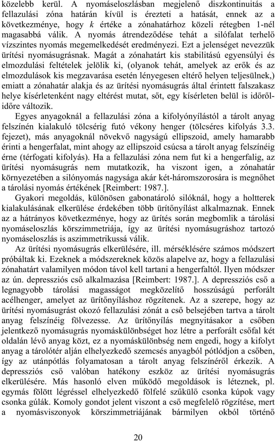 A nyomás átrendezdése tehát a silófalat terhel vízszintes nyomás megemelkedését eredményezi. Ezt a jelenséget nevezzük ürítési nyomásugrásnak.