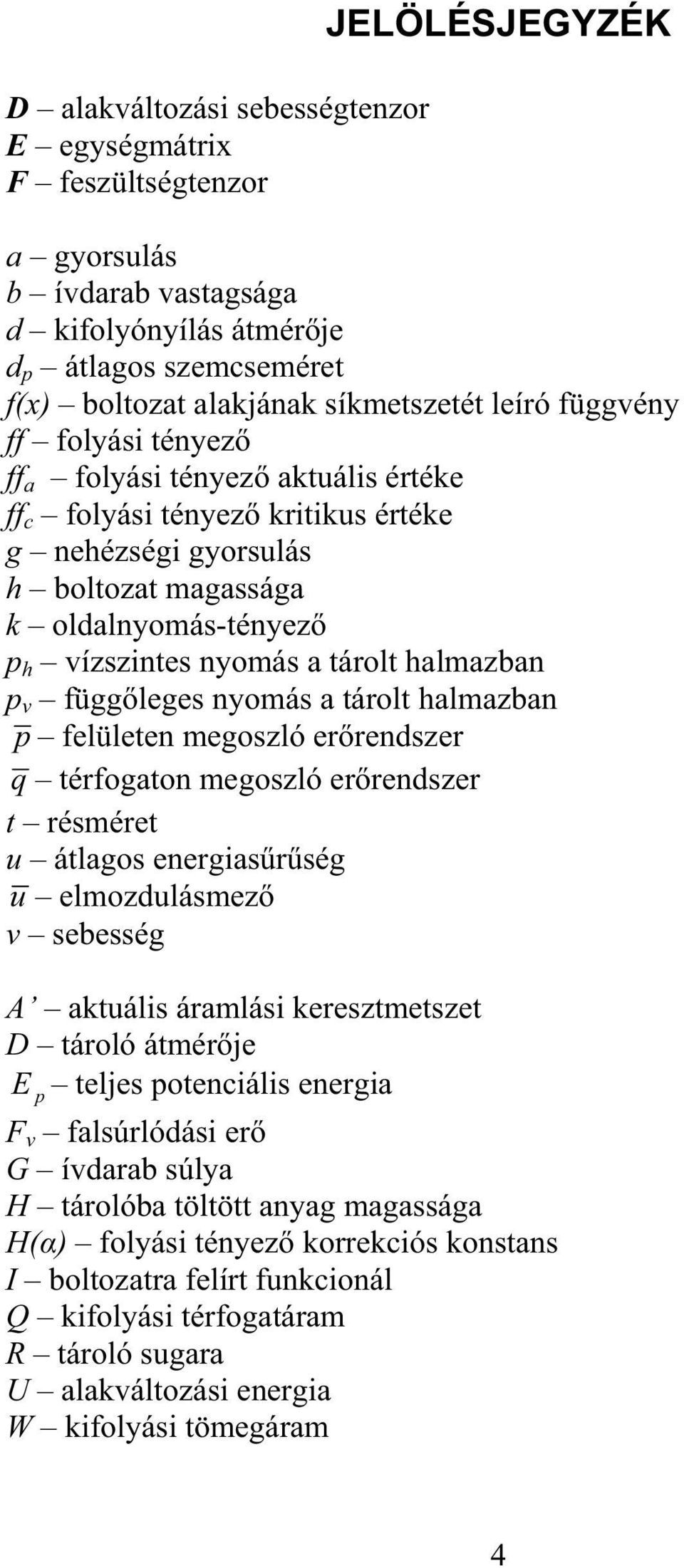 halmazban p v függleges nyomás a tárolt halmazban p felületen megoszló errendszer q térfogaton megoszló errendszer t résméret u átlagos energiasrség u elmozdulásmez v sebesség A aktuális áramlási