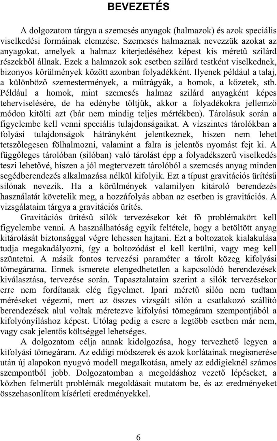 Ezek a halmazok sok esetben szilárd testként viselkednek, bizonyos körülmények között azonban folyadékként. Ilyenek például a talaj, a különböz szemestermények, a mtrágyák, a homok, a kzetek, stb.