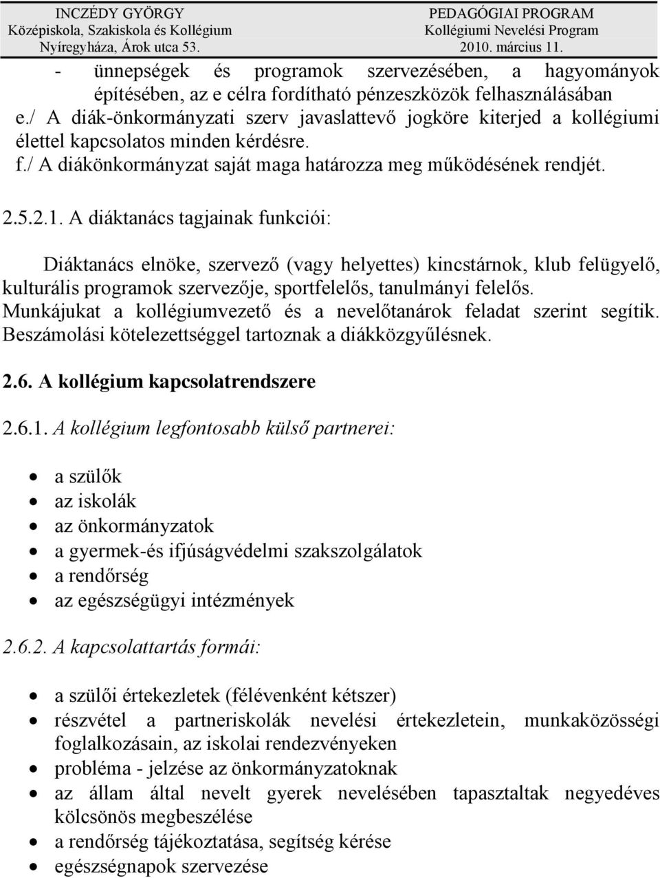 A diáktanács tagjainak funkciói: Diáktanács elnöke, szervező (vagy helyettes) kincstárnok, klub felügyelő, kulturális programok szervezője, sportfelelős, tanulmányi felelős.