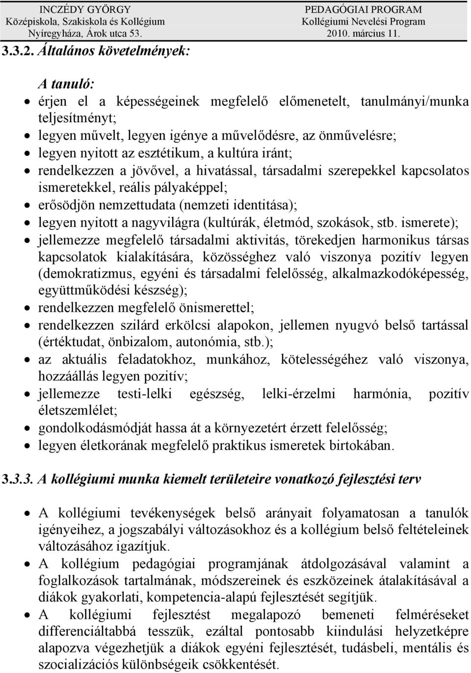 esztétikum, a kultúra iránt; rendelkezzen a jövővel, a hivatással, társadalmi szerepekkel kapcsolatos ismeretekkel, reális pályaképpel; erősödjön nemzettudata (nemzeti identitása); legyen nyitott a