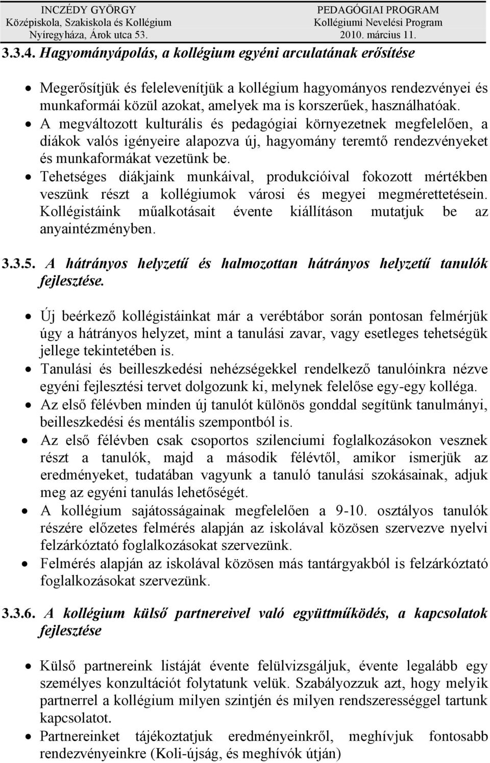 A megváltozott kulturális és pedagógiai környezetnek megfelelően, a diákok valós igényeire alapozva új, hagyomány teremtő rendezvényeket és munkaformákat vezetünk be.