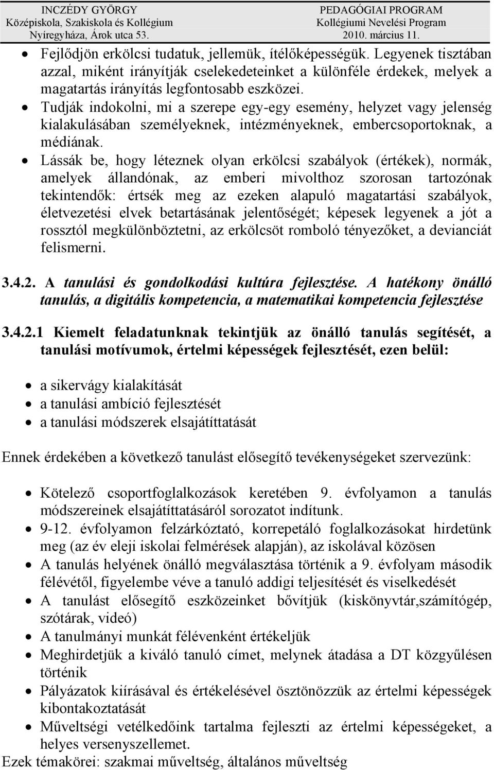 Lássák be, hogy léteznek olyan erkölcsi szabályok (értékek), normák, amelyek állandónak, az emberi mivolthoz szorosan tartozónak tekintendők: értsék meg az ezeken alapuló magatartási szabályok,