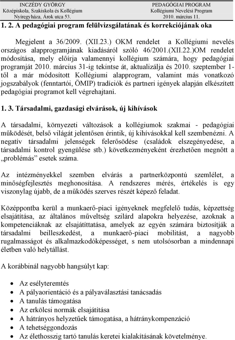 szeptember 1- től a már módosított Kollégiumi alapprogram, valamint más vonatkozó jogszabályok (fenntartói, ÖMIP) tradíciók és partneri igények alapján elkészített pedagógiai programot kell