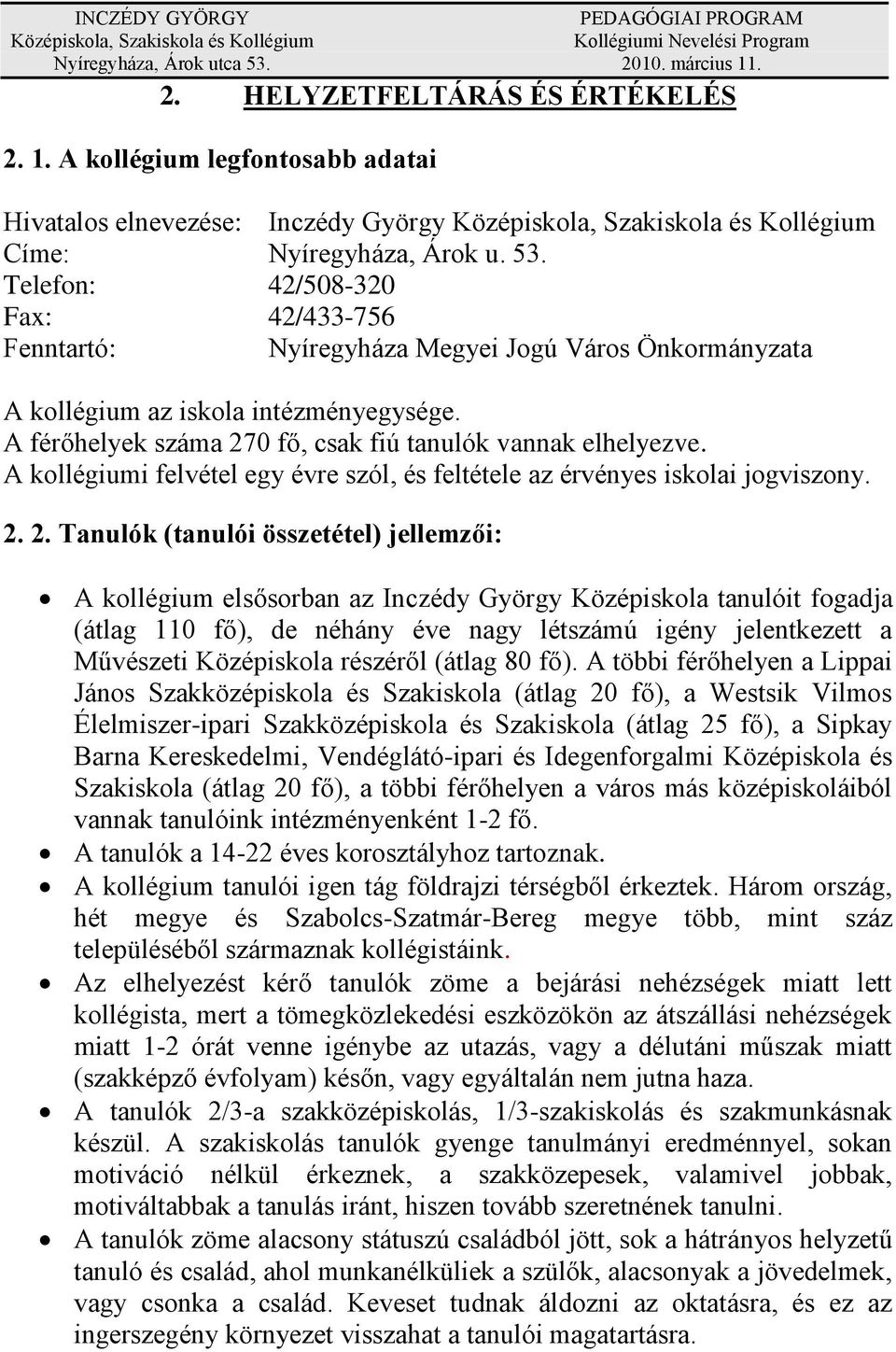 A kollégiumi felvétel egy évre szól, és feltétele az érvényes iskolai jogviszony. 2.