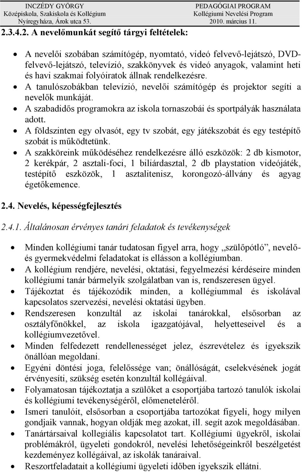 A szabadidős programokra az iskola tornaszobái és sportpályák használata adott. A földszinten egy olvasót, egy tv szobát, egy játékszobát és egy testépítő szobát is működtetünk.