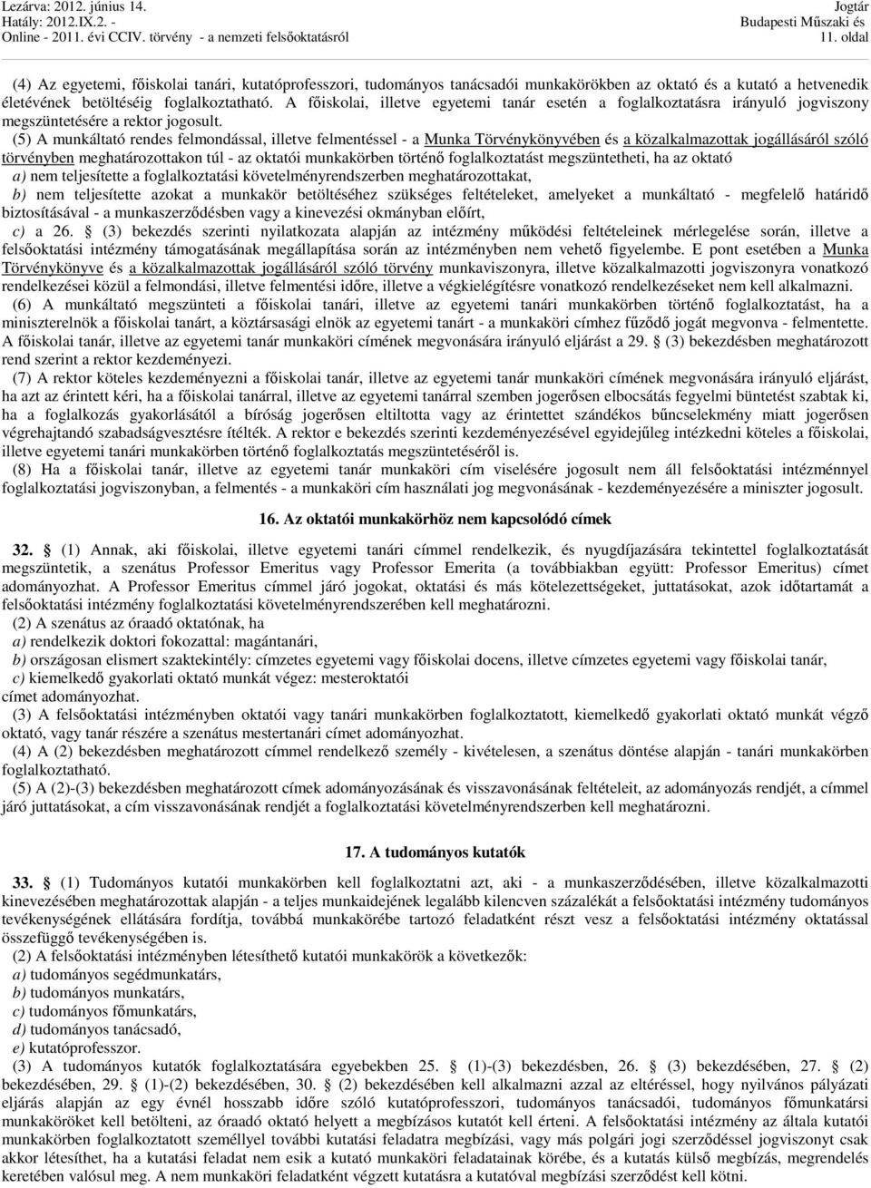 (5) A munkáltató rendes felmondással, illetve felmentéssel - a Munka Törvénykönyvében és a közalkalmazottak jogállásáról szóló törvényben meghatározottakon túl - az oktatói munkakörben történő