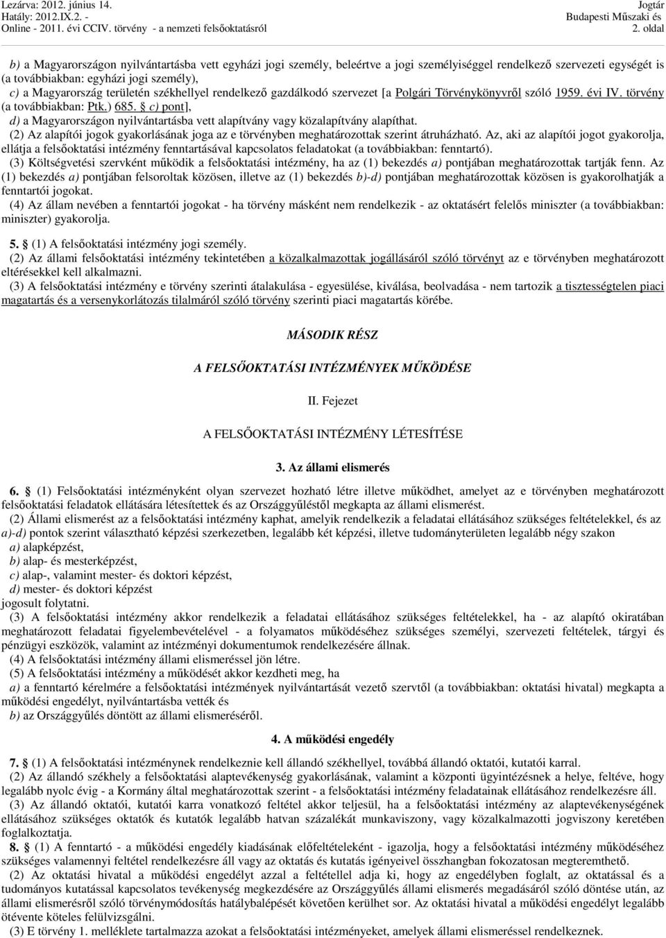 c) pont], d) a Magyarországon nyilvántartásba vett alapítvány vagy közalapítvány alapíthat. (2) Az alapítói jogok gyakorlásának joga az e törvényben meghatározottak szerint átruházható.