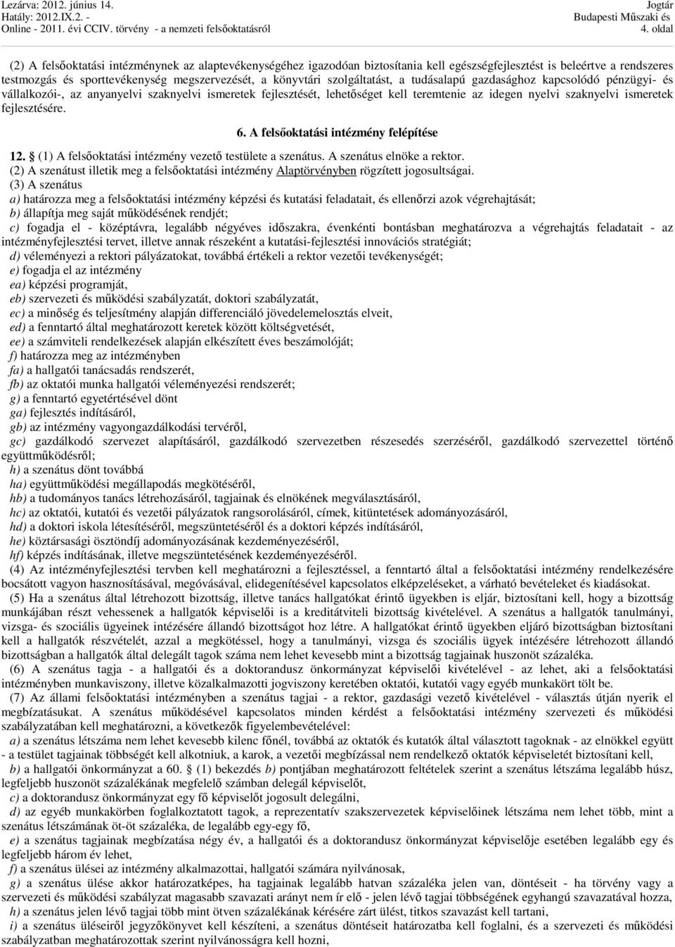 fejlesztésére. 6. A felsőoktatási intézmény felépítése 12. (1) A felsőoktatási intézmény vezető testülete a szenátus. A szenátus elnöke a rektor.