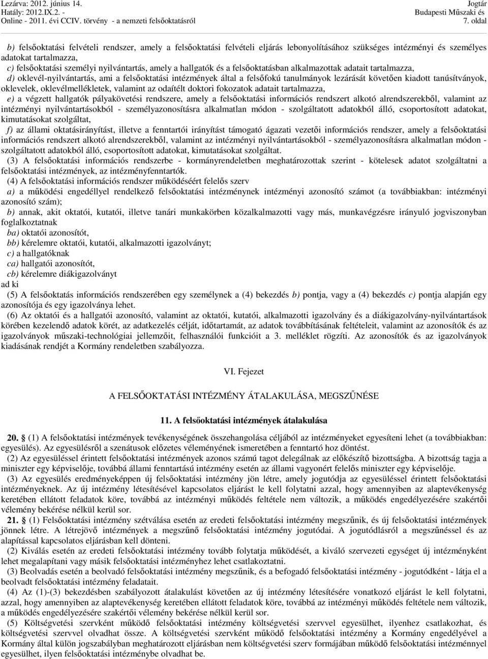 tanúsítványok, oklevelek, oklevélmellékletek, valamint az odaítélt doktori fokozatok adatait tartalmazza, e) a végzett hallgatók pályakövetési rendszere, amely a felsőoktatási információs rendszert