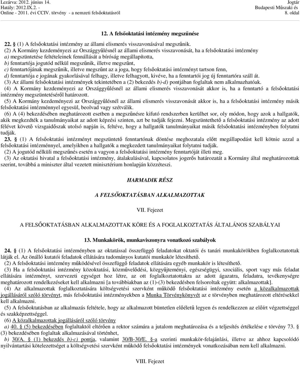 jogutód nélkül megszűnik, illetve megszűnt, c) fenntartójának megszűnik, illetve megszűnt az a joga, hogy felsőoktatási intézményt tartson fenn, d) fenntartója e jogának gyakorlásával felhagy,