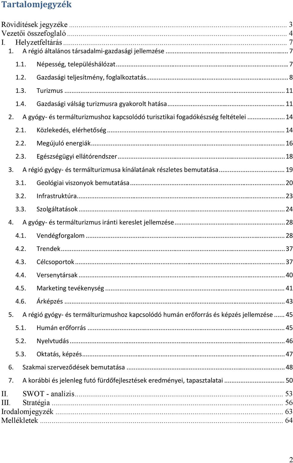 A gyógy- és termálturizmushoz kapcsolódó turisztikai fogadókészség feltételei... 14 2.1. Közlekedés, elérhetőség... 14 2.2. Megújuló energiák... 16 2.3. Egészségügyi ellátórendszer... 18 3.