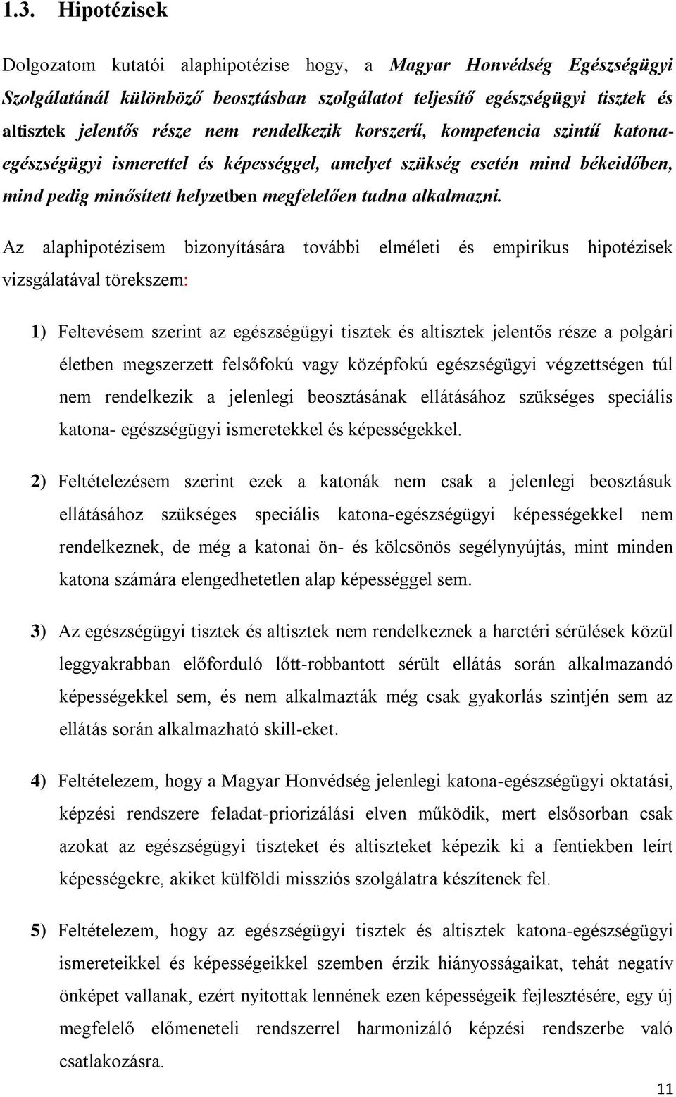 Az alaphipotézisem bizonyítására további elméleti és empirikus hipotézisek vizsgálatával törekszem: 1) Feltevésem szerint az egészségügyi tisztek és altisztek jelentős része a polgári életben