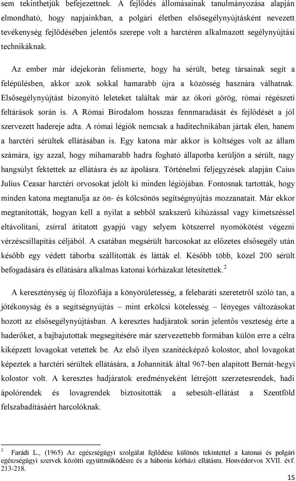 segélynyújtási technikáknak. Az ember már idejekorán felismerte, hogy ha sérült, beteg társainak segít a felépülésben, akkor azok sokkal hamarabb újra a közösség hasznára válhatnak.