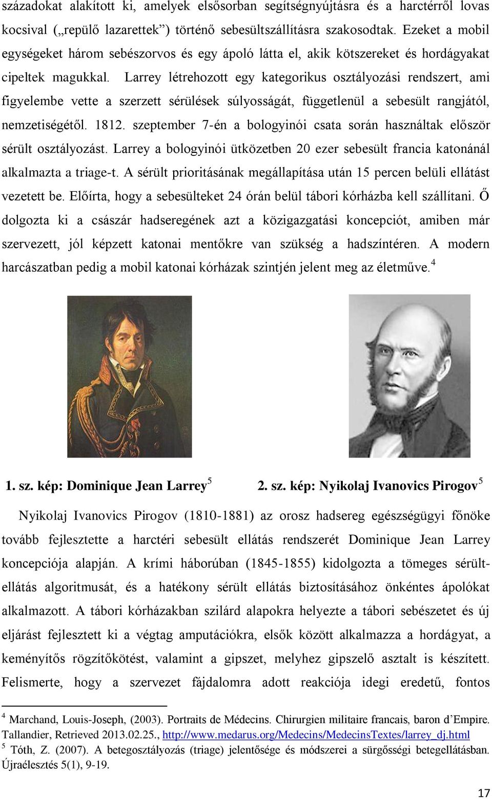 Larrey létrehozott egy kategorikus osztályozási rendszert, ami figyelembe vette a szerzett sérülések súlyosságát, függetlenül a sebesült rangjától, nemzetiségétől. 1812.