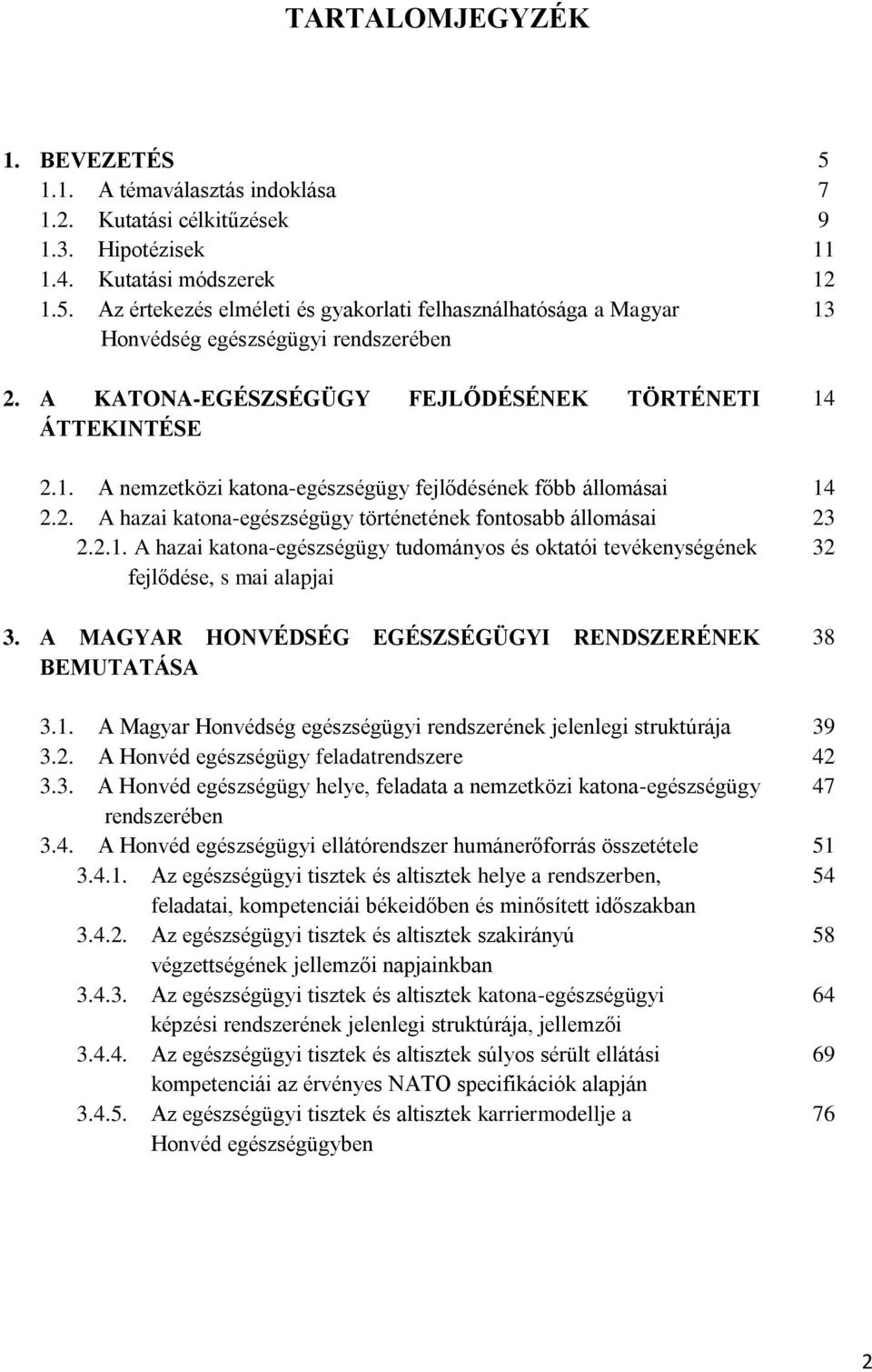 A MAGYAR HONVÉDSÉG EGÉSZSÉGÜGYI RENDSZERÉNEK BEMUTATÁSA 38 3.1. A Magyar Honvédség egészségügyi rendszerének jelenlegi struktúrája 39 3.2. A Honvéd egészségügy feladatrendszere 42 3.3. A Honvéd egészségügy helye, feladata a nemzetközi katona-egészségügy 47 rendszerében 3.