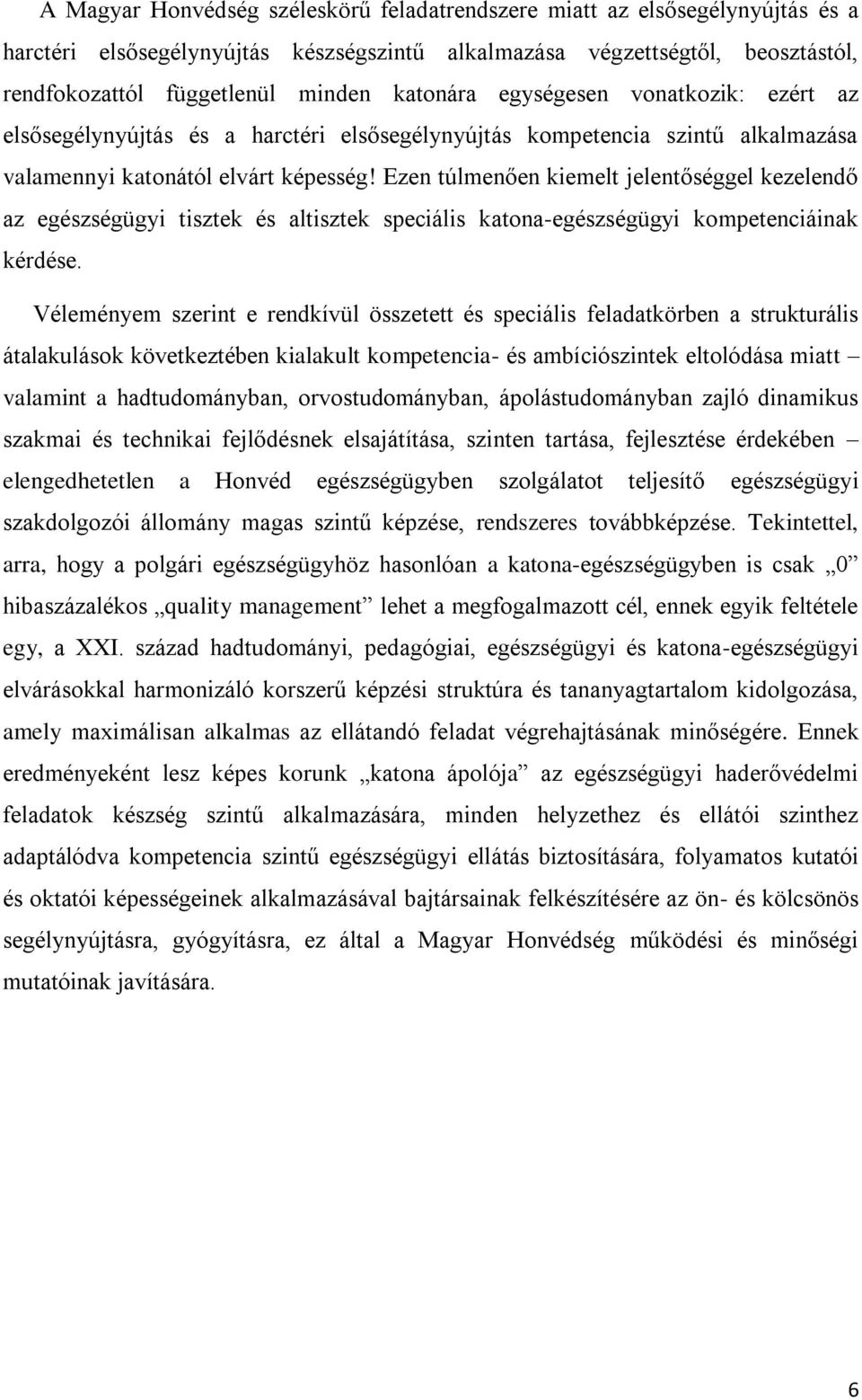 Ezen túlmenően kiemelt jelentőséggel kezelendő az egészségügyi tisztek és altisztek speciális katona-egészségügyi kompetenciáinak kérdése.