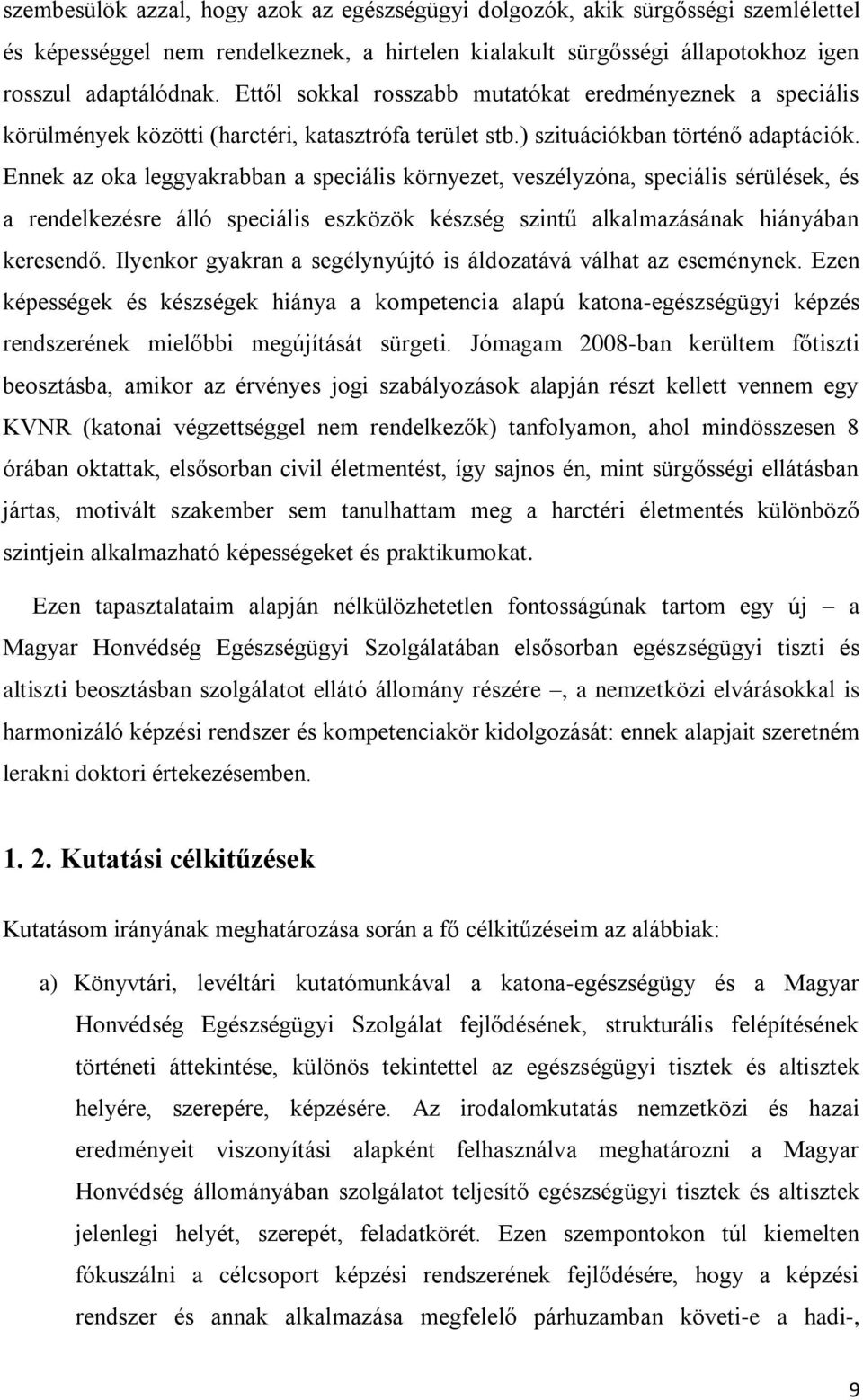 Ennek az oka leggyakrabban a speciális környezet, veszélyzóna, speciális sérülések, és a rendelkezésre álló speciális eszközök készség szintű alkalmazásának hiányában keresendő.