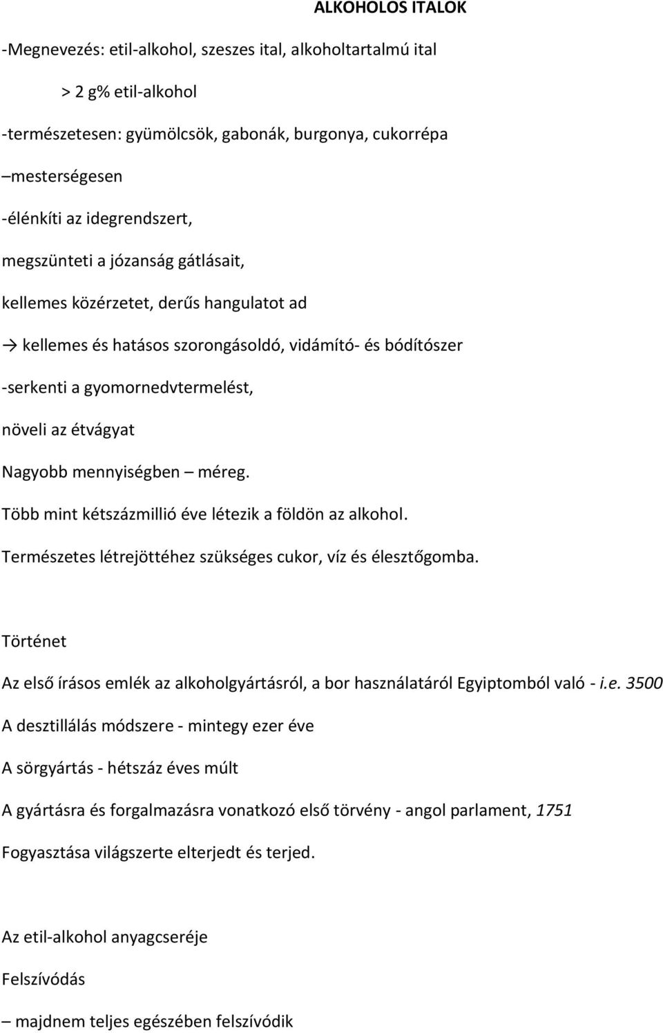 mennyiségben méreg. Több mint kétszázmillió éve létezik a földön az alkohol. Természetes létrejöttéhez szükséges cukor, víz és élesztőgomba.