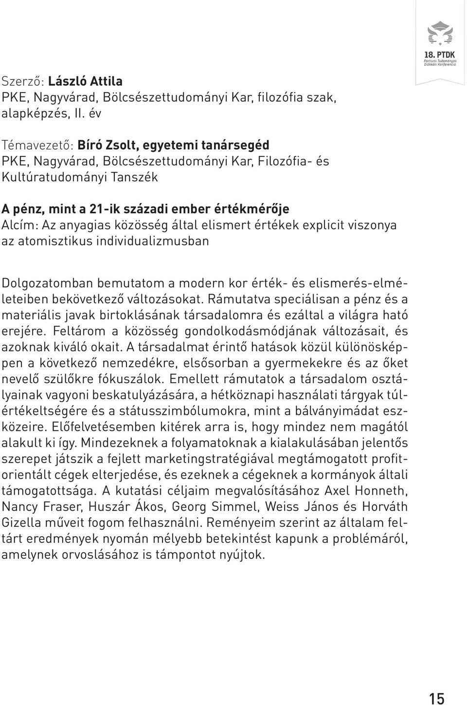 közösség által elismert értékek explicit viszonya az atomisztikus individualizmusban Dolgozatomban bemutatom a modern kor érték- és elismerés-elméleteiben bekövetkező változásokat.