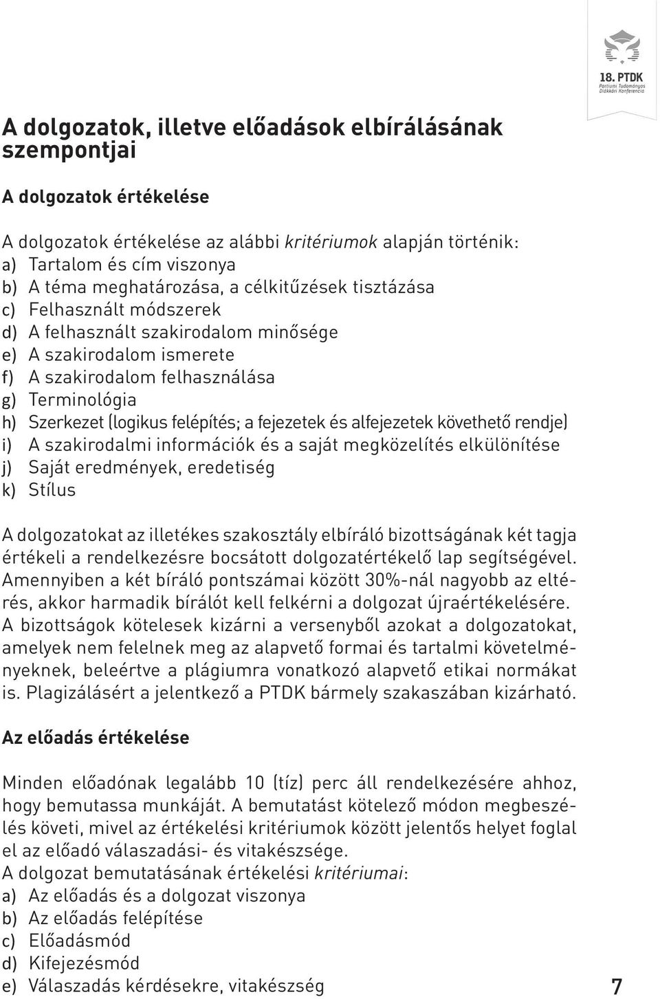 fejezetek és alfejezetek követhető rendje) i) A szakirodalmi információk és a saját megközelítés elkülönítése j) Saját eredmények, eredetiség k) Stílus A dolgozatokat az illetékes szakosztály