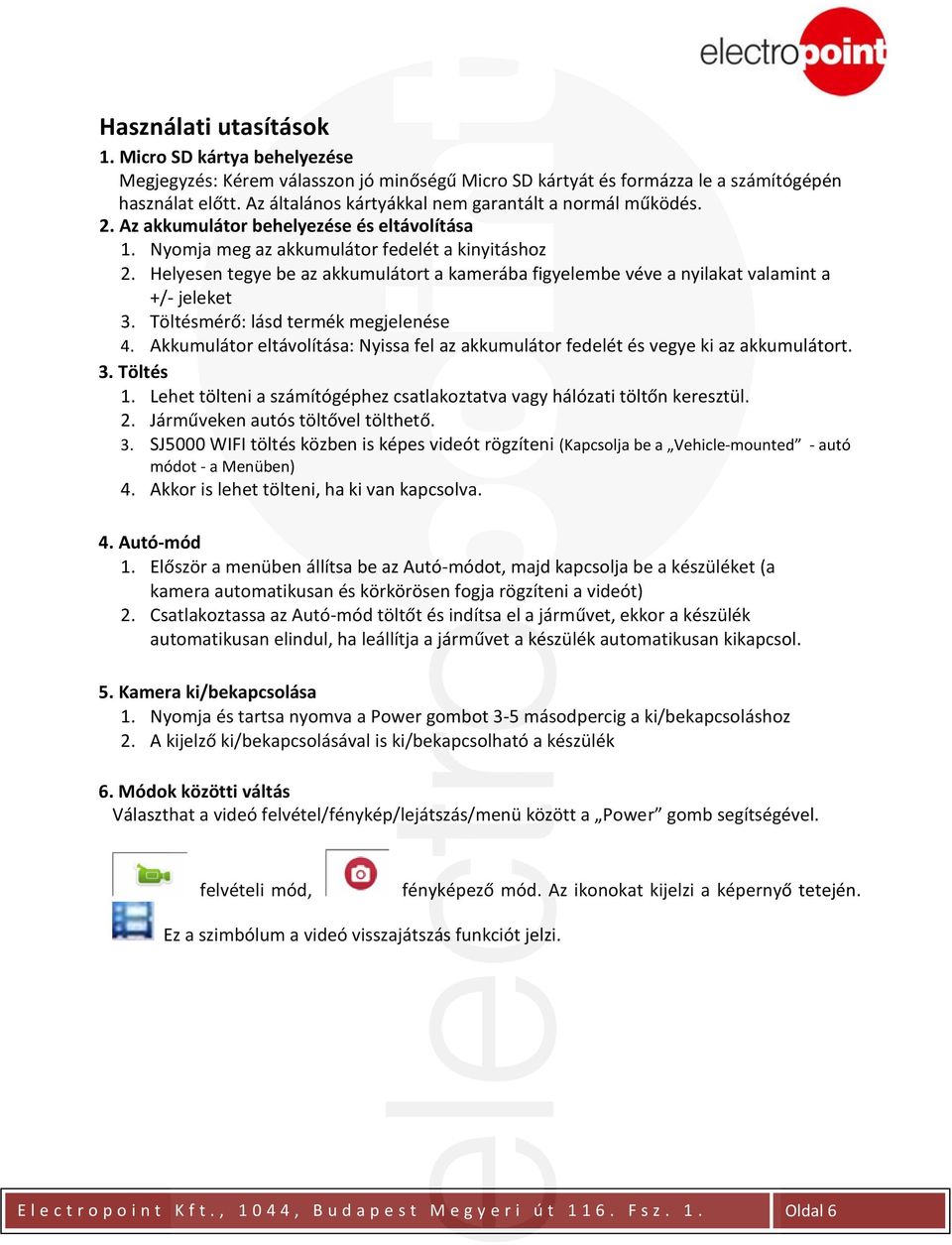 Helyesen tegye be az akkumulátort a kamerába figyelembe véve a nyilakat valamint a +/- jeleket 3. Töltésmérő: lásd termék megjelenése 4.