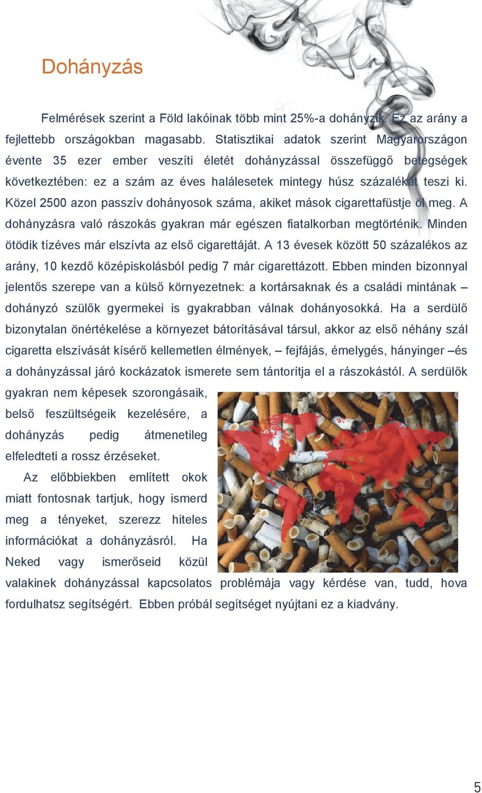 Közel 2500 azon passzív dohányosok száma, akiket mások cigarettafüstje öl meg. A dohányzásra való rászokás gyakran már egészen fiatalkorban megtörténik.