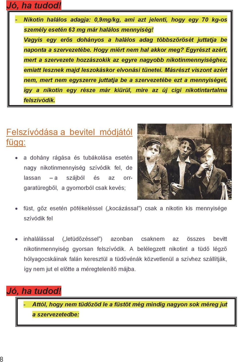 Egyrészt azért, mert a szervezete hozzászokik az egyre nagyobb nikotinmennyiséghez, emiatt lesznek majd leszokáskor elvonási tünetei.