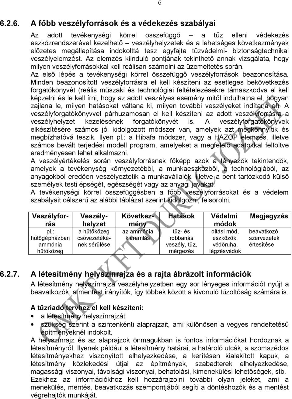 Az elemzés kiinduló pontjának tekinthető annak vizsgálata, hogy milyen veszélyforrásokkal kell reálisan számolni az üzemeltetés során.