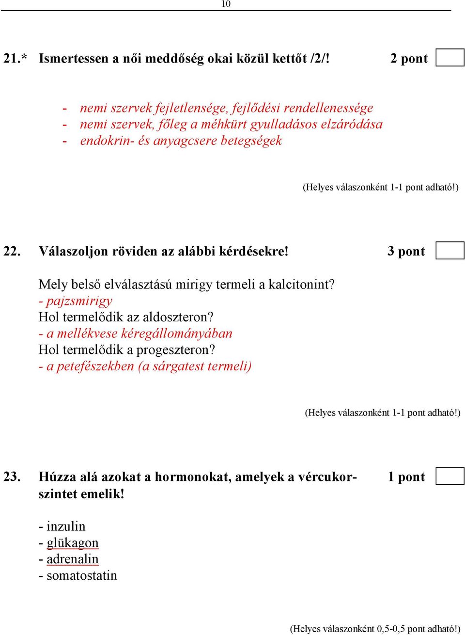 betegségek 22. Válaszoljon röviden az alábbi kérdésekre! 3 pont Mely belsı elválasztású mirigy termeli a kalcitonint?