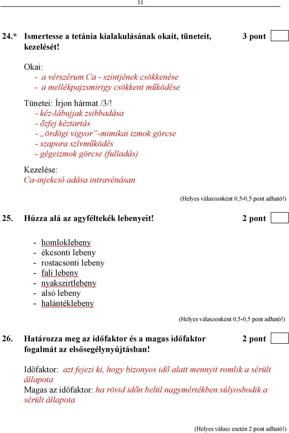 Húzza alá az agyféltekék lebenyeit! 2 pont - homloklebeny - ékcsonti lebeny - rostacsonti lebeny - fali lebeny - nyakszirtlebeny - alsó lebeny - halántéklebeny 26.