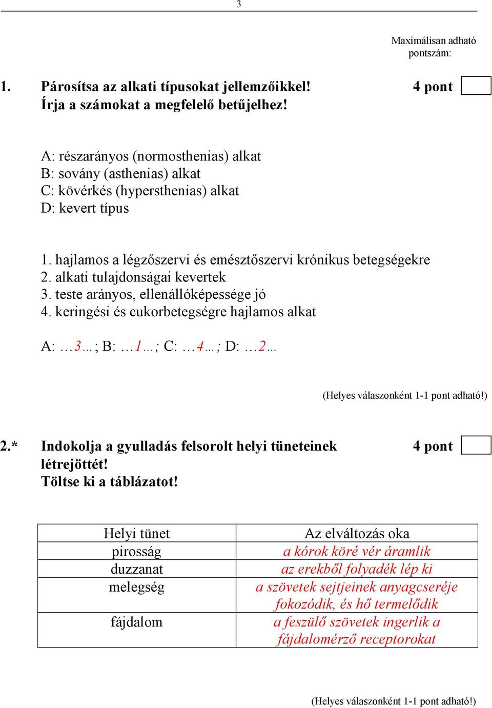 alkati tulajdonságai kevertek 3. teste arányos, ellenállóképessége jó 4. keringési és cukorbetegségre hajlamos alkat A: 3 ; B: 1 ; C: 4 ; D: 2 2.