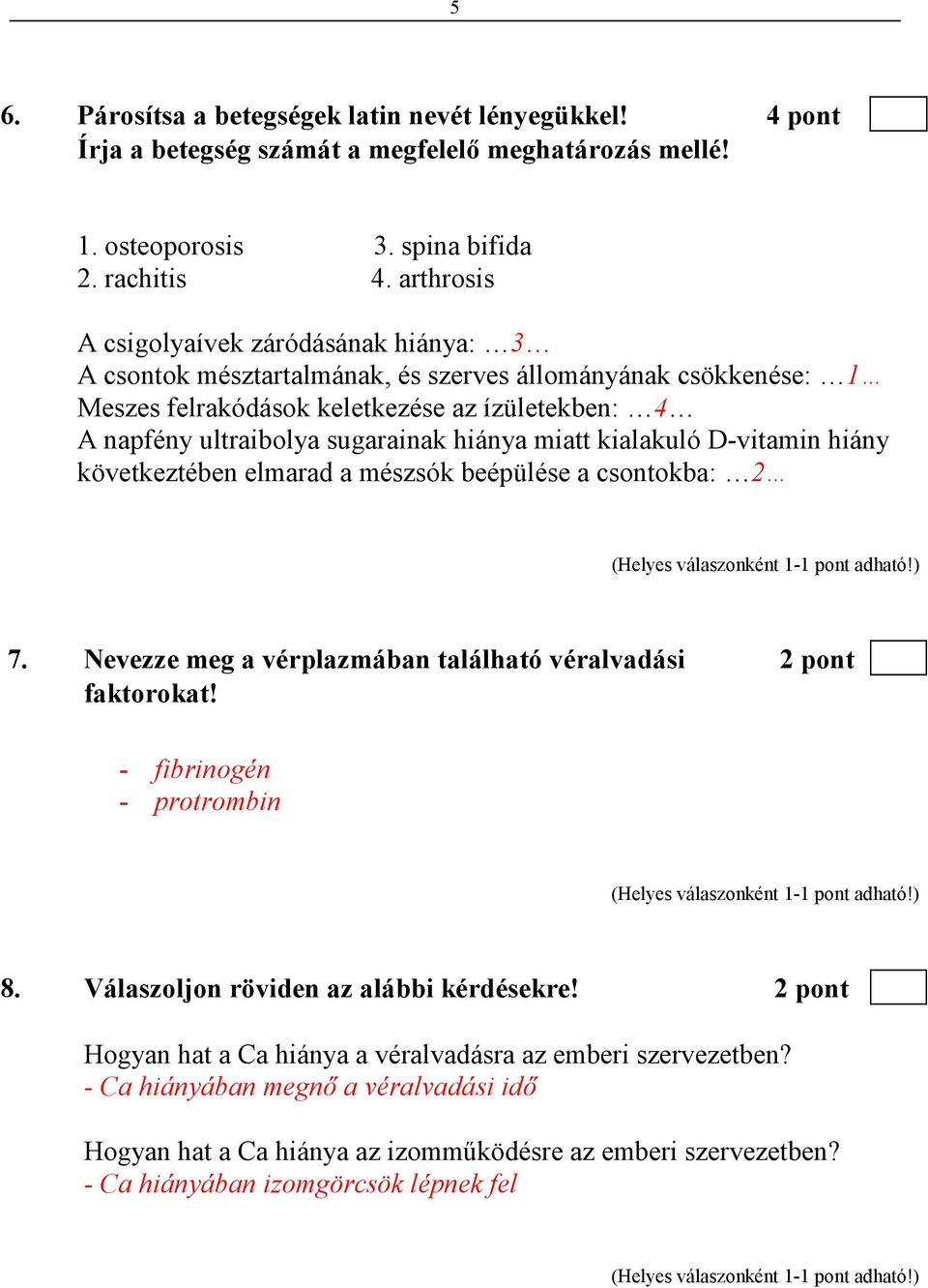 hiánya miatt kialakuló D-vitamin hiány következtében elmarad a mészsók beépülése a csontokba: 2 7. Nevezze meg a vérplazmában található véralvadási 2 pont faktorokat! - fibrinogén - protrombin 8.