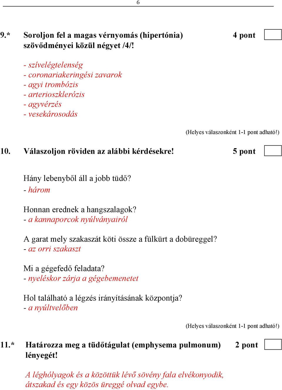 5 pont Hány lebenybıl áll a jobb tüdı? - három Honnan erednek a hangszalagok? - a kannaporcok nyúlványairól A garat mely szakaszát köti össze a fülkürt a dobüreggel?