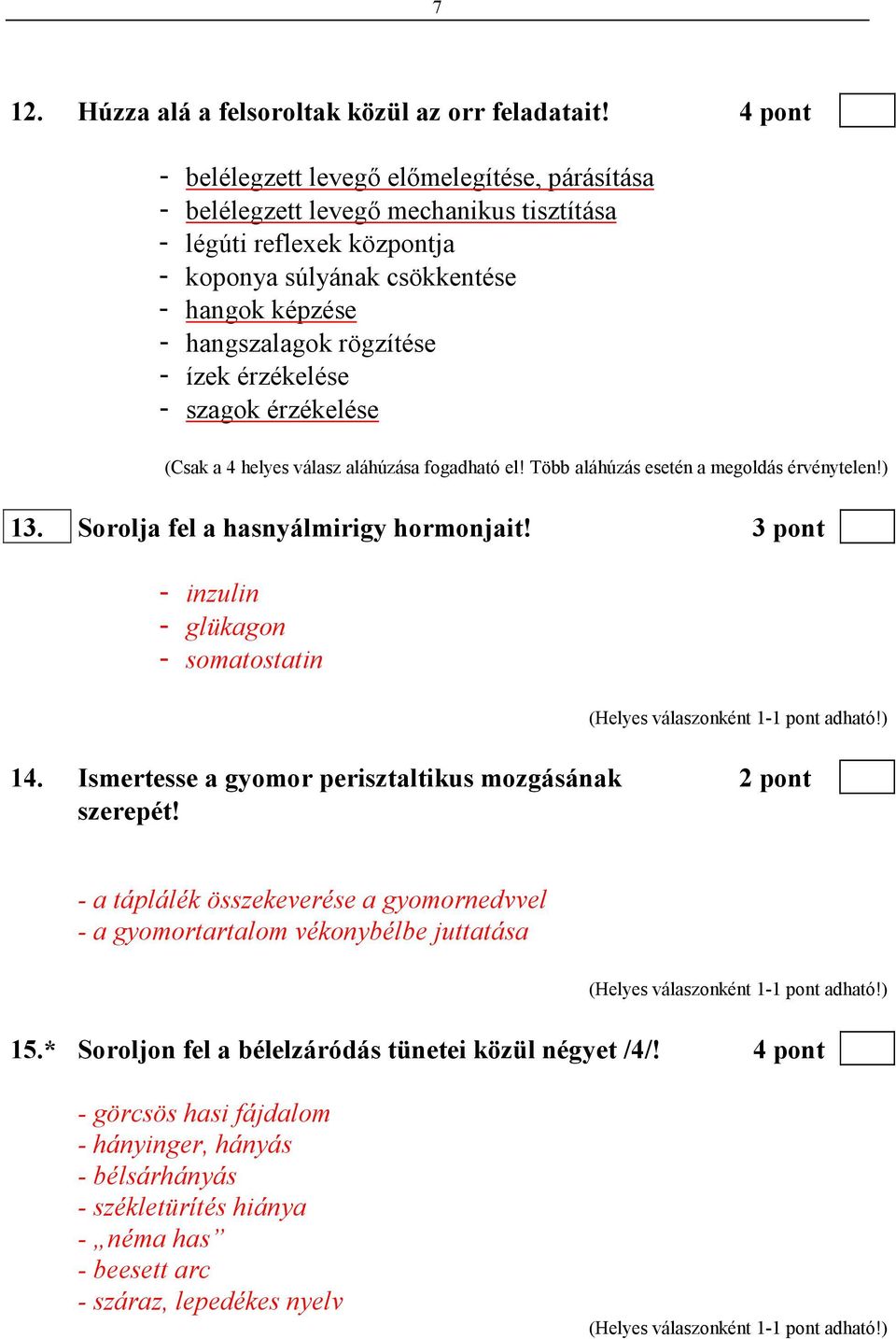 ízek érzékelése - szagok érzékelése (Csak a 4 helyes válasz aláhúzása fogadható el! Több aláhúzás esetén a megoldás érvénytelen!) 13. Sorolja fel a hasnyálmirigy hormonjait!