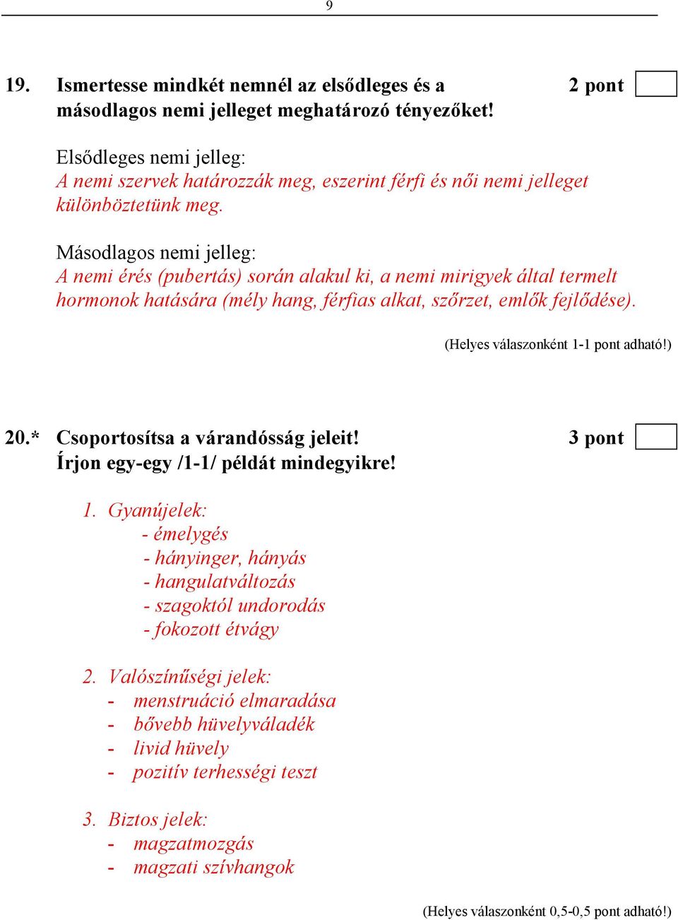 Másodlagos nemi jelleg: A nemi érés (pubertás) során alakul ki, a nemi mirigyek által termelt hormonok hatására (mély hang, férfias alkat, szırzet, emlık fejlıdése). 20.