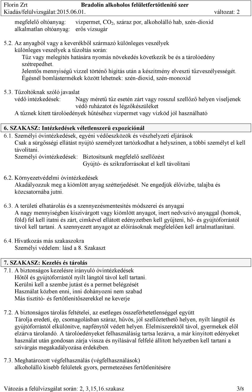 Az anyagból vagy a keverékből származó különleges veszélyek különleges veszélyek a tűzoltás során: Tűz vagy melegítés hatására nyomás növekedés következik be és a tárolóedény szétrepedhet.