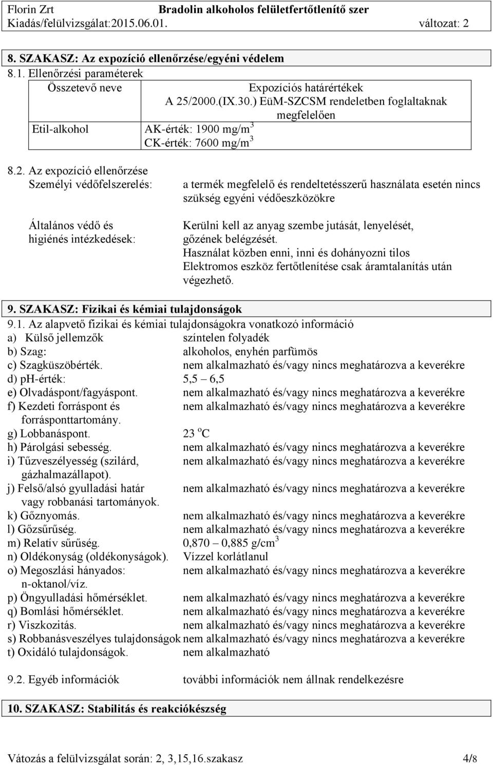 Az expozíció ellenőrzése Személyi védőfelszerelés: Általános védő és higiénés intézkedések: a termék megfelelő és rendeltetésszerű használata esetén nincs szükség egyéni védőeszközökre Kerülni kell