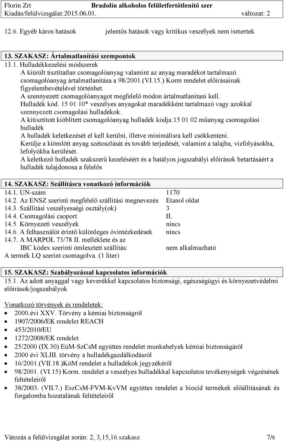 15 01 10* veszélyes anyagokat maradékként tartalmazó vagy azokkal szennyezett csomagolási hulladékok.