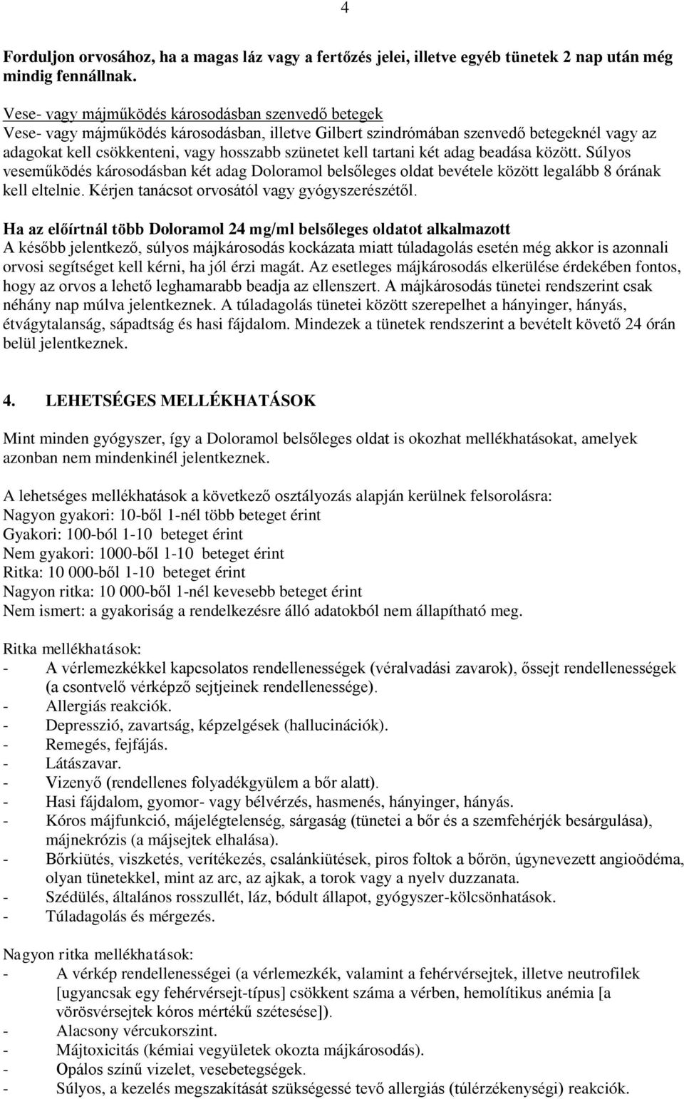 tartani két adag beadása között. Súlyos veseműködés károsodásban két adag Doloramol belsőleges oldat bevétele között legalább 8 órának kell eltelnie. Kérjen tanácsot orvosától vagy gyógyszerészétől.