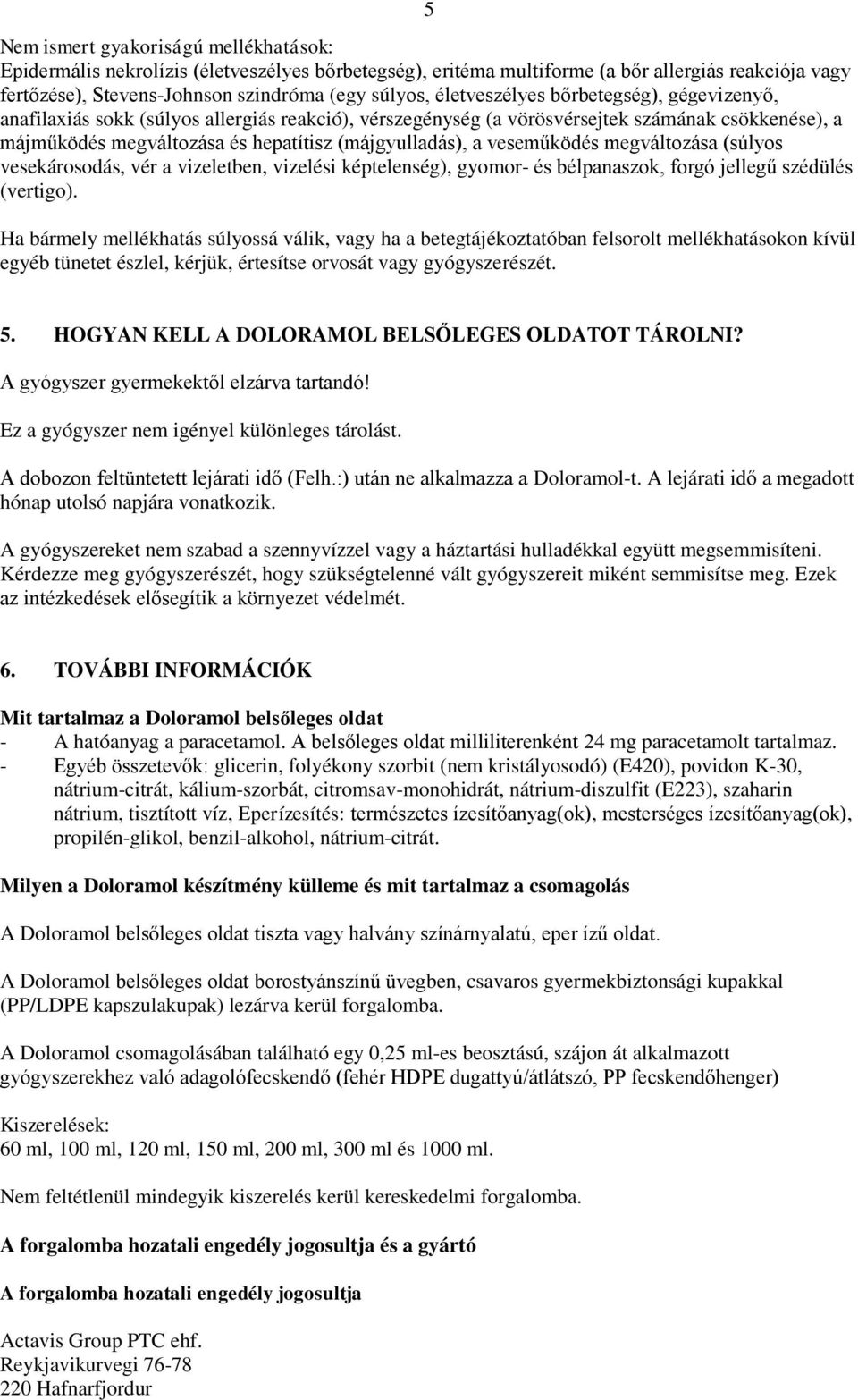 veseműködés megváltozása (súlyos vesekárosodás, vér a vizeletben, vizelési képtelenség), gyomor- és bélpanaszok, forgó jellegű szédülés (vertigo).