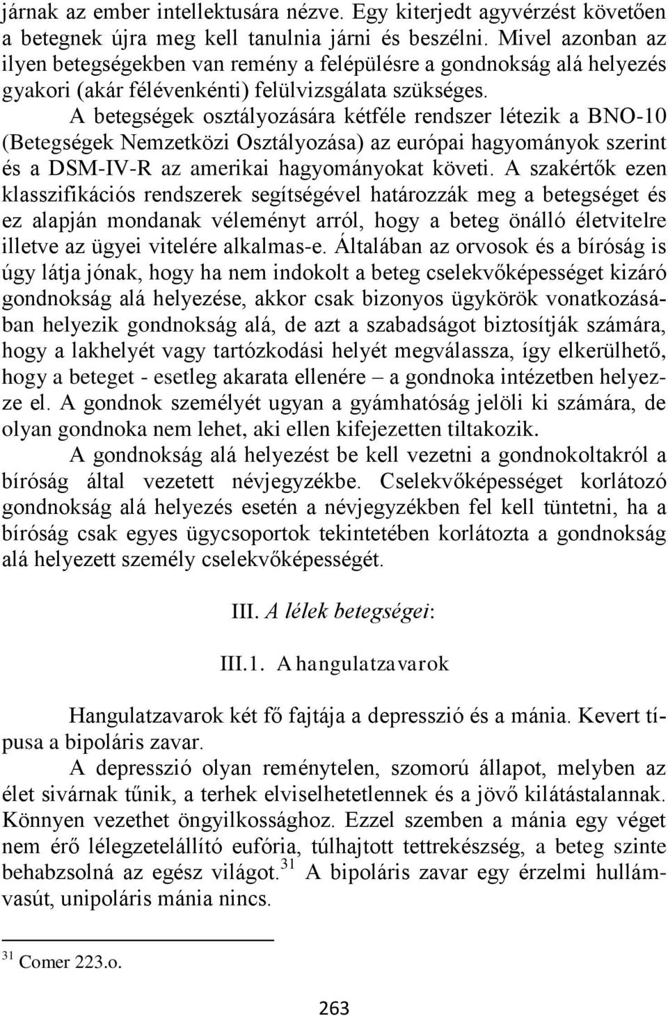 A betegségek osztályozására kétféle rendszer létezik a BNO-10 (Betegségek Nemzetközi Osztályozása) az európai hagyományok szerint és a DSM-IV-R az amerikai hagyományokat követi.