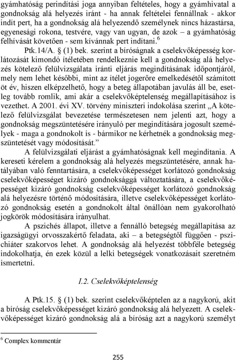 szerint a bíróságnak a cselekvőképesség korlátozását kimondó ítéletében rendelkeznie kell a gondnokság alá helyezés kötelező felülvizsgálata iránti eljárás megindításának időpontjáról, mely nem lehet